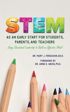 S.T.E.M. as An Early Start for Students, Parents and Teachers Using Educational Leadership to Build an Effective 2020 Model - Ferguson, Ed. D. Mary J.