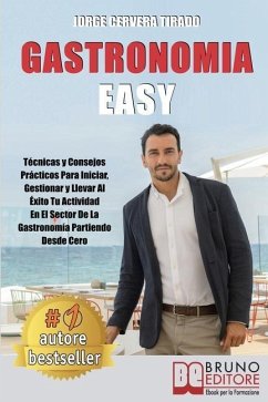 Gastronomía Fácil: Técnicas y Consejos Prácticos Para Iniciar, Gestionar y Llevar Al Éxito Tu Actividad En El Sector De La Gastronomía Pa - Tirado, Jorge Cervera