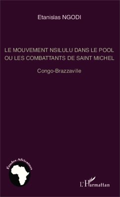 Le mouvement nsilulu dans le Pool ou les combattants de Saint Michel - Ngodi, Etanislas