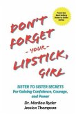 Don't Forget Your Lipstick, Girl: Sister to Sister Secrets for Gaining Confidence, Courage, and Power