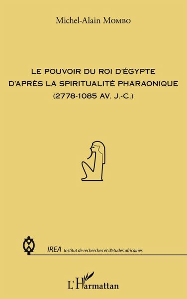 Pouvoir du roi d'Egypte d'après la spiritualité pharaonique Pouvoir du roi d'Egypte d'après la spiritualité pharaonique