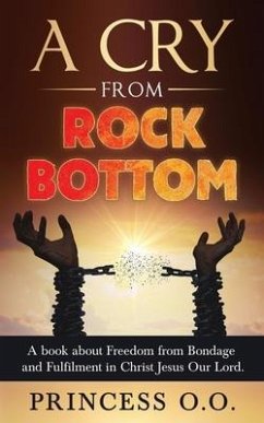 A Cry from Rock Bottom: A book about Freedom from Bondage and Fulfilment in Christ Jesus Our Lord. - O, Princess O.