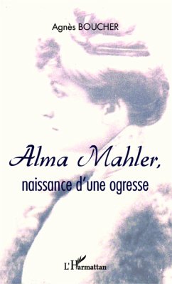 Alma Mahler, naissance d'une ogresse - Boucher, Agnès