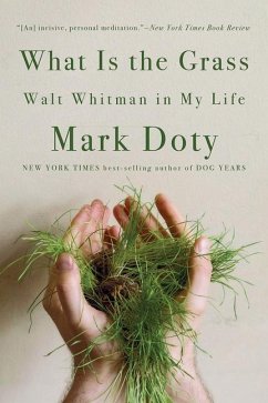 What Is the Grass: Walt Whitman in My Life - Doty, Mark