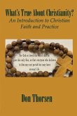 What's True about Christianity?: An Introduction to Christian Faith and Practice