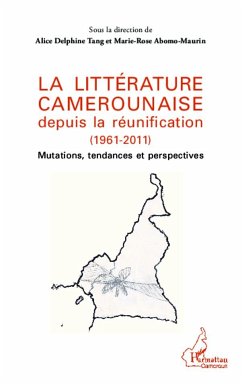 La littérature camerounaise depuis la réunification (1961-2011) - Tang, Alice Delphine; Abomo-Maurin, Marie-Rose