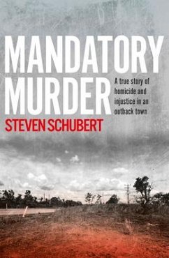 Mandatory Murder: The Compelling True Story of an Outback Murder from Anaward Winning Journalist, for Readers of the Tall Man and See What You M - Schubert, Steven