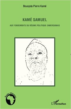 Kamé Samuel aux fondements du régime politique camerounais - Bouopda, Pierre Kamé