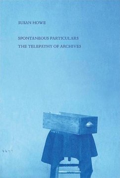 Spontaneous Particulars: Telepathy of Archives - Howe, Susan (State University of New York, Buffalo)