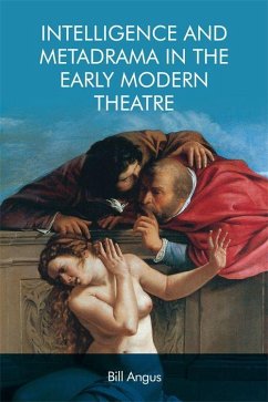 Intelligence and Metadrama in the Early Modern Theatre - Angus, Bill