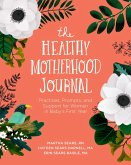 The Healthy Motherhood Journal: Practices, Prompts, and Support for Women in Baby's First Year