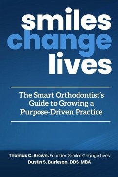 Smiles Change Lives: The Smart Orthodontist's Guide to Growing a Purpose-Driven Practice - Burleson, Dustin