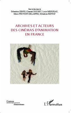 Archives et acteurs des cinémas d'animation en France - Pruvost-Delaspre, Marie; Roffat, Sébastien; Denis, Sébastien; Duchet, Chantal; Merijeau, Lucie