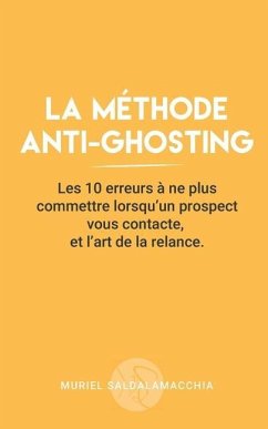 La méthode anti-ghosting: Les 10 erreurs à ne plus commettre lorsqu'un prospect vous contacte, et l'art de la relance. - Saldalamacchia, Muriel