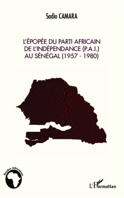 L'épopée du Parti Africain de l'Indépendance (P.A.I.) au Sénégal (1957-1980) - Camara, Sadio