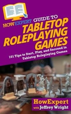 HowExpert Guide to Tabletop Roleplaying Games: 101 Tips to Start, Play, and Succeed in Tabletop Roleplaying Games - Wright, Jeffrey