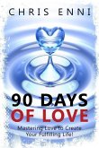 90 Days of Love: Mastering Love to Create Your Fulfilling Life!