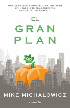 El Gran Plan / The Pumpkin Plan: A Simple Strategy to Grow a Remarkable Business in Any Field - Michalowicz, Mike