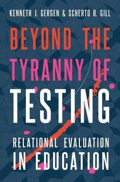 Beyond the Tyranny of Testing - Gergen, Kenneth J. (Senior Research Professor, Senior Research Profe; Gill, Scherto R. (Senior Research Fellow, Senior Research Fellow, Gu