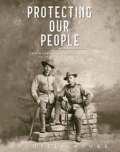 Protecting Our People: Chickasaw Law Enforcement in Indian Territory - Cooke, Michelle