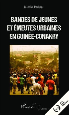 Bandes de jeunes et émeutes urbaines en Guinée-Conakry - Philipps, Joschka