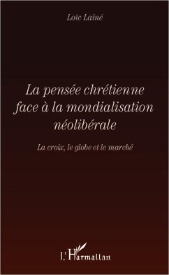 La pensée chrétienne face à la mondialisation néolibérale - Laîné, Loïc