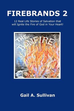 FIREBRANDS 2 ~ 12 Real Life Stories of Salvation that will Ignite the Fire of God in Your Heart! - Sullivan, Gail A.