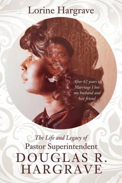 The Life and Legacy of Pastor Superintendent Douglas R. Hargrave: After 62 years of Marriage I lost my husband and best friend - Hargrave, Lorine