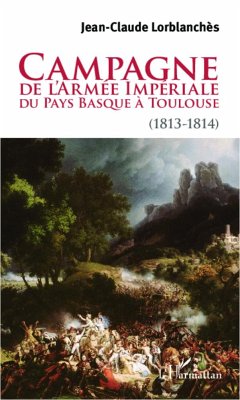 Campagne de l'armée impériale du Pays Basque à Toulouse (1813-1814) - Lorblanchès, Jean-Claude