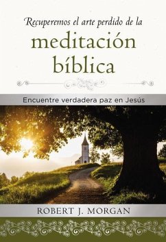 Recuperemos El Arte Perdido de la Meditación Bíblica - Morgan, Robert J
