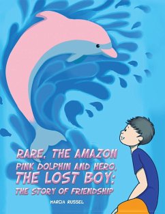 Rare, the Amazon Pink Dolphin and Hero, the Lost Boy: The Story of Friendship - Russel, Marcia
