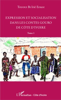 Expression et socialisation dans les contes gouro de Côte d'Ivoire Tome 1 - Tououi Bi, Irié Ernest