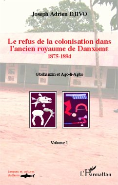 Le refus de la colonisation dans l'ancien royaume de Danxome (volume 1) - Djivo, Joseph Adrien