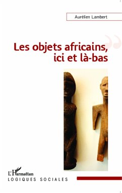 Les objets africains, ici et là-bas - Lambert, Aurélien