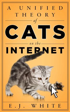 A Unified Theory of Cats on the Internet - White, E.J.