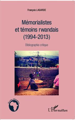 Mémorialistes et témoins rwandais (1994-2013) - Lagarde, François