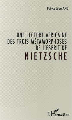 Une lecture africaine des trois métamorphoses de l'esprit de Nietzsche - Ake, Jean Patrice