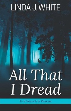 All That I Dread: A K-9 Search and Rescue Story - White, Linda J.