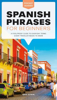 Spanish Phrases for Beginners: A Foolproof Guide to Everyday Terms Every Traveler Needs to Know - Stein, Gail