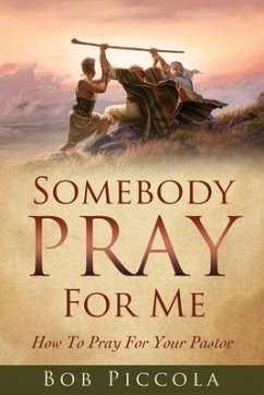 Somebody Pray For Me: How To Pray For Your Pastor - Piccola, Bob