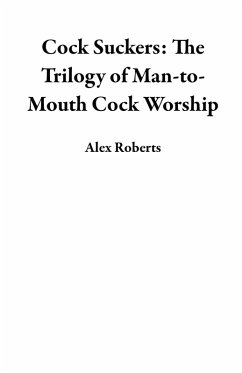 Cock Suckers: The Trilogy of Man-to-Mouth Cock Worship (eBook, ePUB) - Roberts, Alex