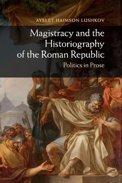 Magistracy and the Historiography of the Roman Republic - Haimson Lushkov, Ayelet
