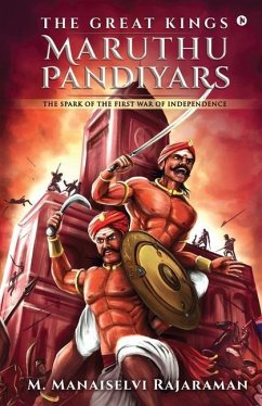 The Great Kings Maruthu Pandiyars: The Spark of the First War of Independence - M Manaiselvi Rajaraman