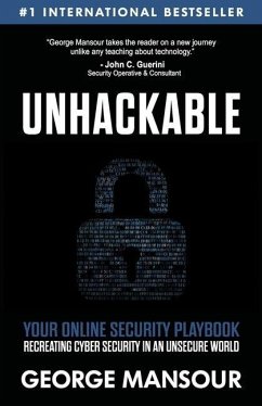 Unhackable: Your Online Security Playbook: Recreating Cyber Security in an Unsecure World - Mansour, George