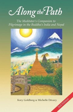 Along the Path: The Meditator's Companion to Pilgrimage in the Buddha's India and Nepal - Décary, Michelle; Goldberg, Kory