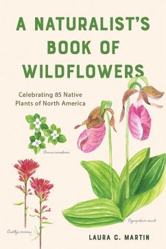 A Naturalist's Book of Wildflowers: Celebrating 85 Native Plants in North America - Martin, Laura C.