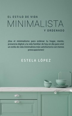 Cover El estilo de vida minimalista y ordenado: ¡use el minimalismo para ordenar su hogar, mente, presencia digital y vida familiar hoy! (eBook, ePUB)