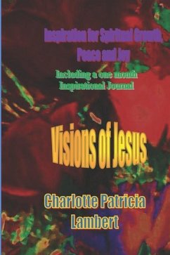 Visions of Jesus: Inspiration for spiritual Growth, Joy and Peace. Including a one month journal. - Lambert, Charlotte Patricia