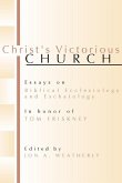 Christ's Victorious Church: Essays on Biblical Ecclesiology and Eschatology in Honor of Tom Friskney