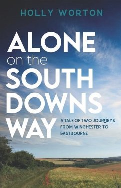Alone on the South Downs Way: A Tale of Two Journeys from Winchester to Eastbourne - Worton, Holly